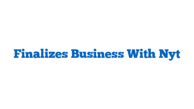 Finalizes Business With Nyt