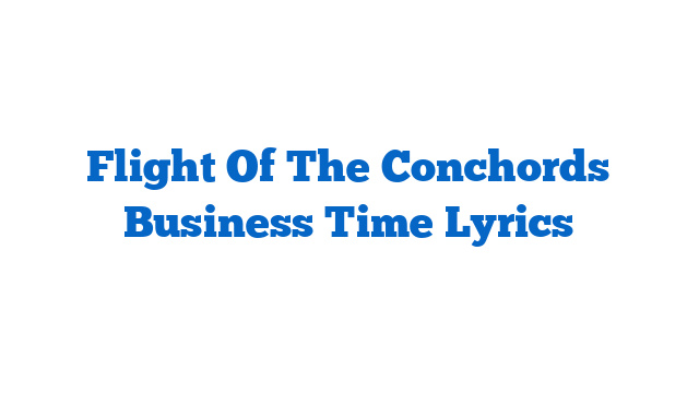 Flight Of The Conchords Business Time Lyrics