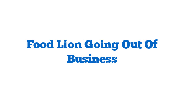 Food Lion Going Out Of Business