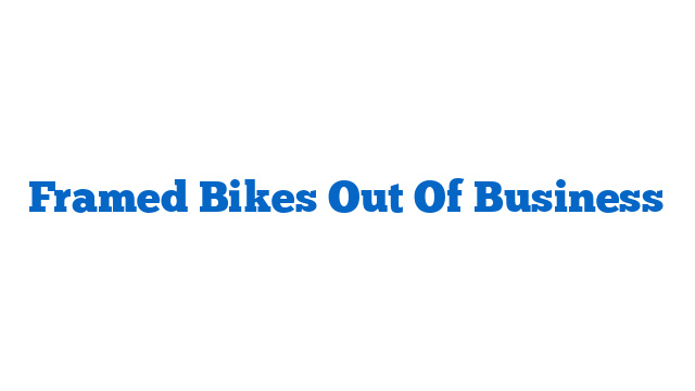 Framed Bikes Out Of Business