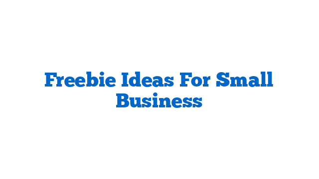 Freebie Ideas For Small Business