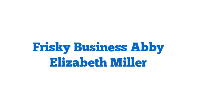 Frisky Business Abby Elizabeth Miller