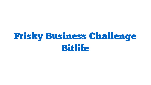 Frisky Business Challenge Bitlife