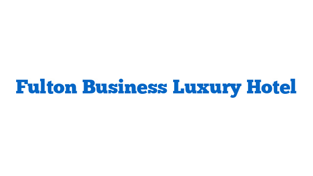 Fulton Business Luxury Hotel