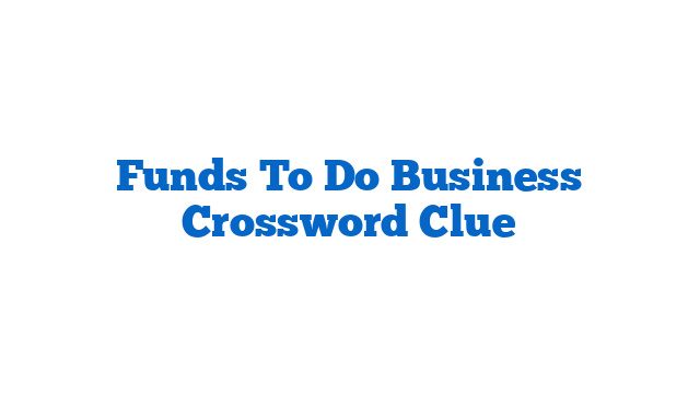 Funds To Do Business Crossword Clue