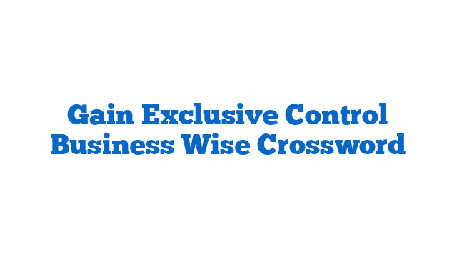 Gain Exclusive Control Business Wise Crossword