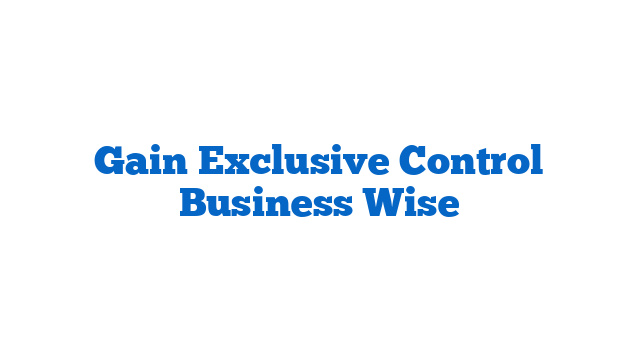 Gain Exclusive Control Business Wise