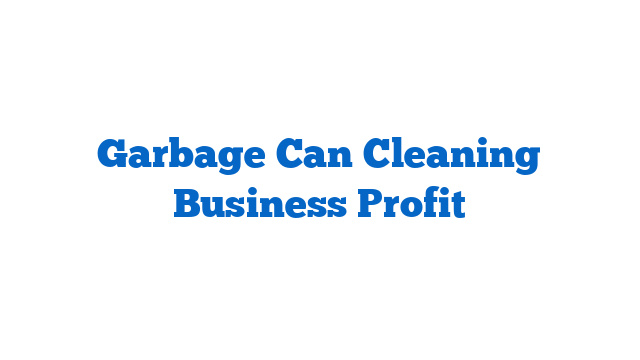 Garbage Can Cleaning Business Profit