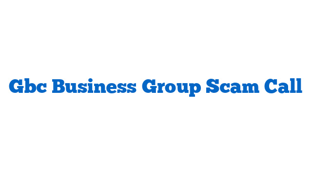 Gbc Business Group Scam Call