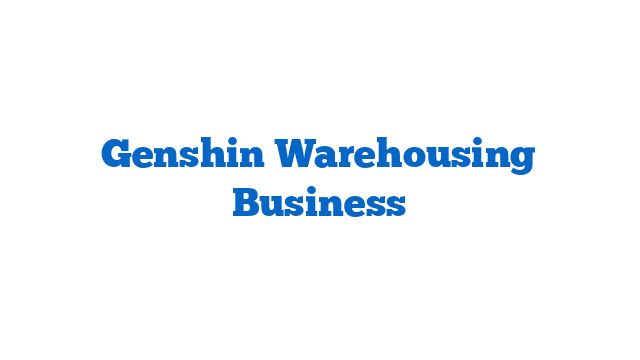 Genshin Warehousing Business