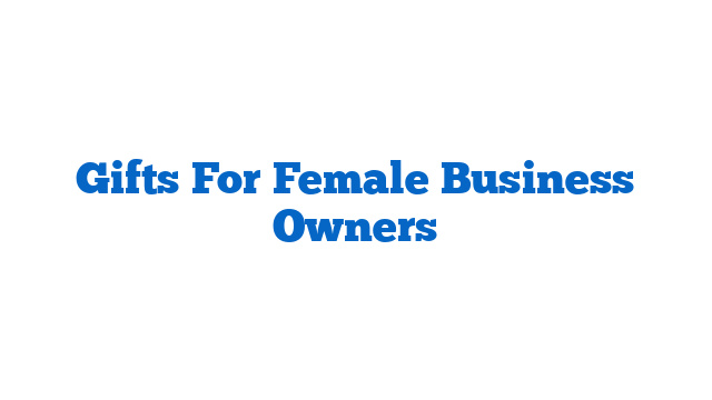 Gifts For Female Business Owners