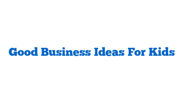 Good Business Ideas For Kids