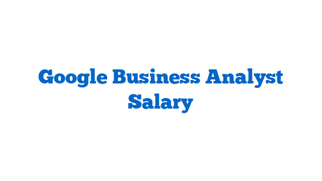 Google Business Analyst Salary