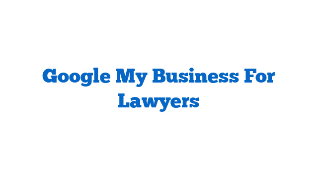 Google My Business For Lawyers