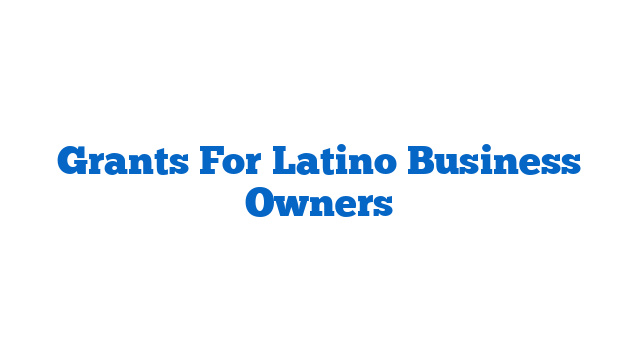 Grants For Latino Business Owners