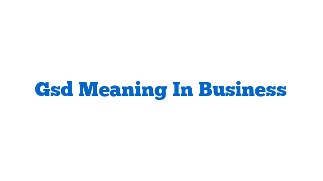 Gsd Meaning In Business