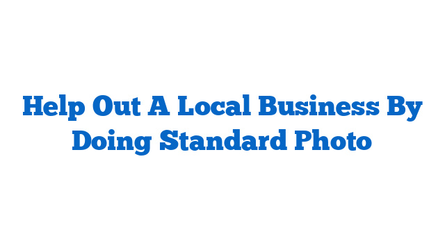 Help Out A Local Business By Doing Standard Photo