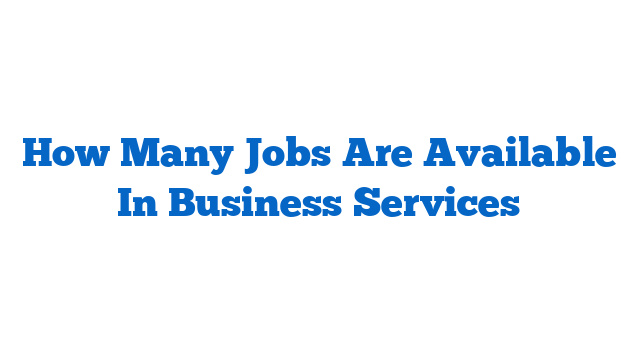 How Many Jobs Are Available In Business Services