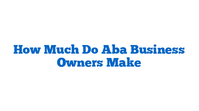 How Much Do Aba Business Owners Make