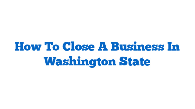 How To Close A Business In Washington State