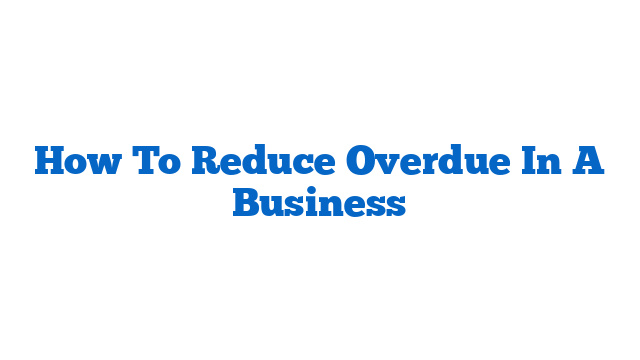 How To Reduce Overdue In A Business