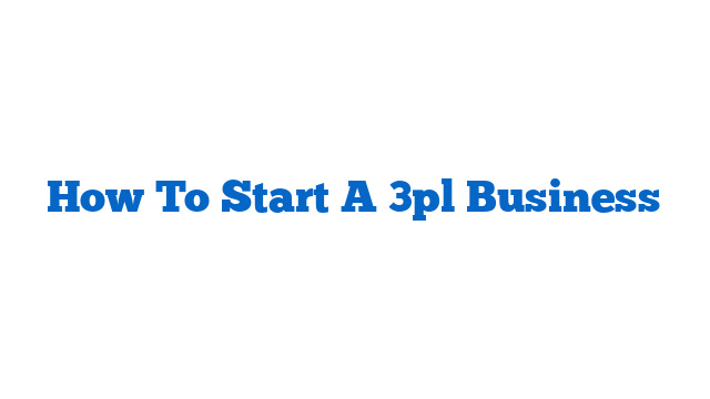 How To Start A 3pl Business