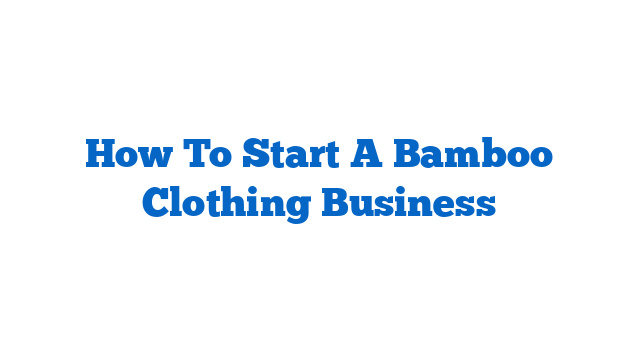 How To Start A Bamboo Clothing Business