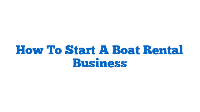 How To Start A Boat Rental Business