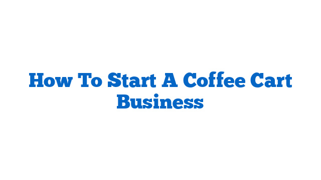 How To Start A Coffee Cart Business