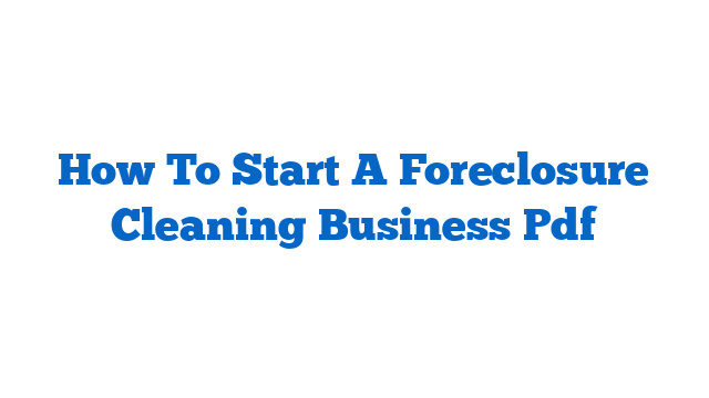 How To Start A Foreclosure Cleaning Business Pdf