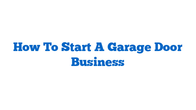 How To Start A Garage Door Business