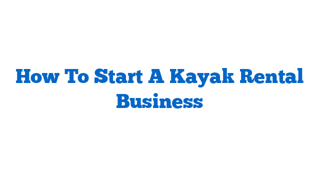 How To Start A Kayak Rental Business