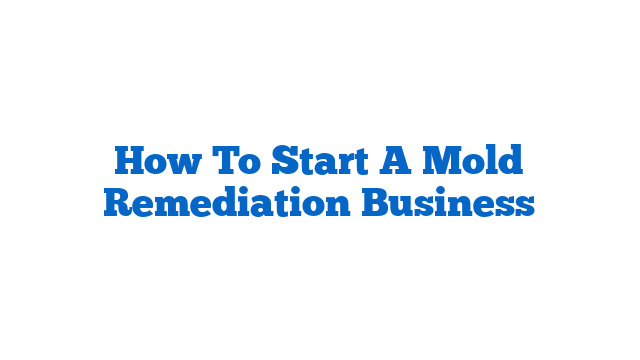 How To Start A Mold Remediation Business