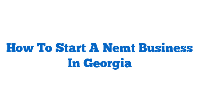 How To Start A Nemt Business In Georgia