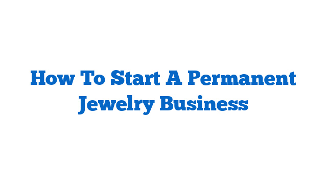 How To Start A Permanent Jewelry Business