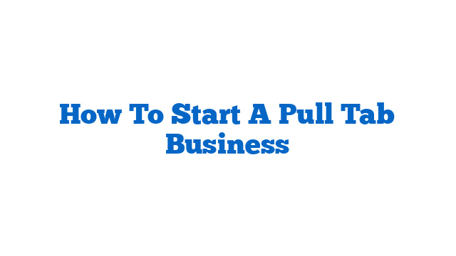 How To Start A Pull Tab Business