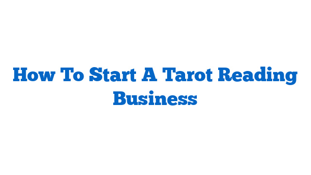 How To Start A Tarot Reading Business