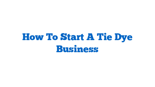 How To Start A Tie Dye Business