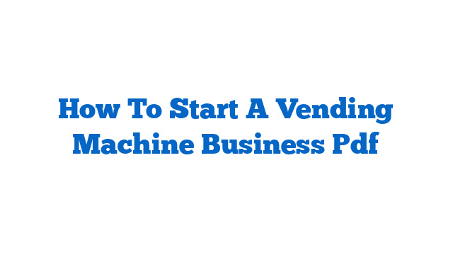 How To Start A Vending Machine Business Pdf