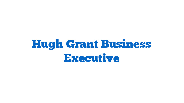 Hugh Grant Business Executive