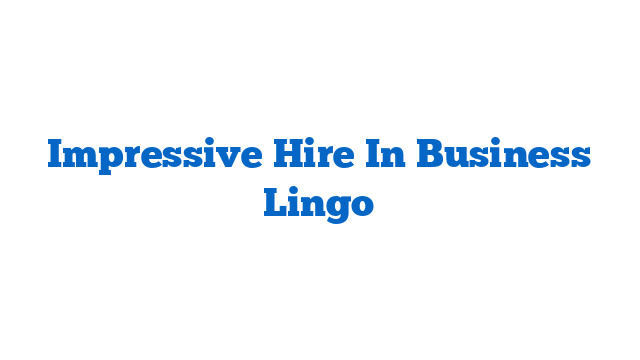 Impressive Hire In Business Lingo