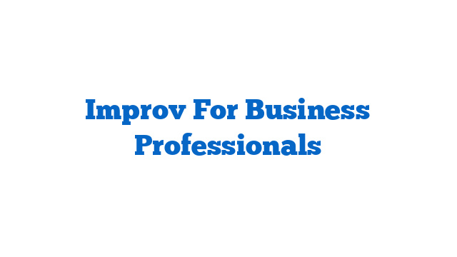 Improv For Business Professionals