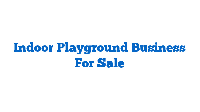 Indoor Playground Business For Sale