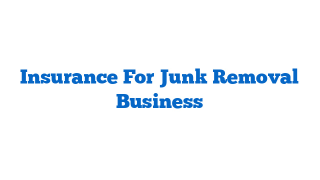 Insurance For Junk Removal Business