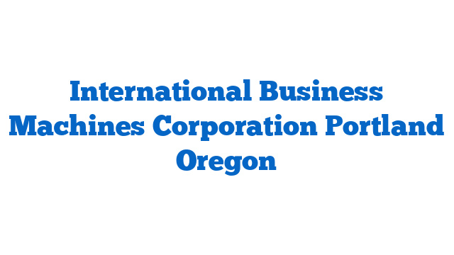 International Business Machines Corporation Portland Oregon