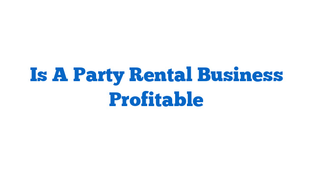 Is A Party Rental Business Profitable