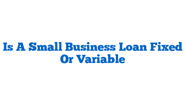 Is A Small Business Loan Fixed Or Variable