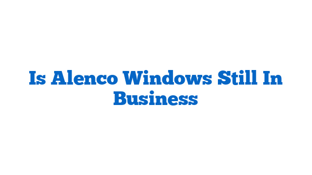 Is Alenco Windows Still In Business