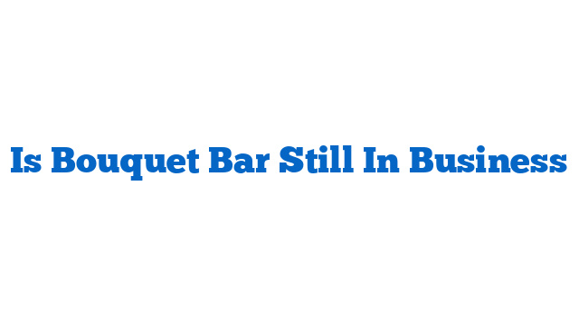 Is Bouquet Bar Still In Business