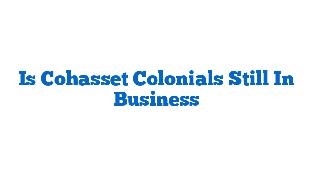 Is Cohasset Colonials Still In Business